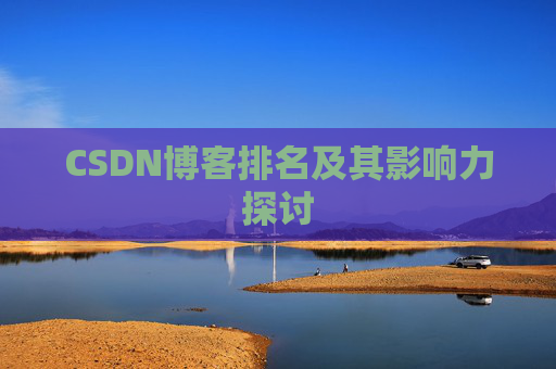 CSDN博客排名及其影响力探讨 CSDN博客排名及其影响力探讨